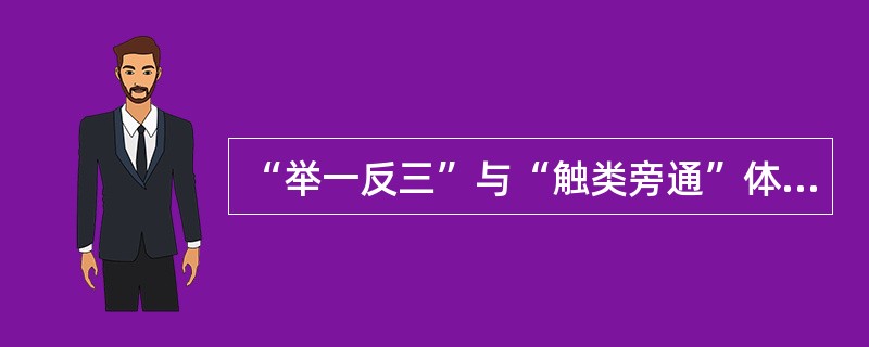 “举一反三”与“触类旁通”体现的是( )。