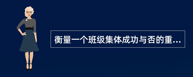 衡量一个班级集体成功与否的重要标志是( )。