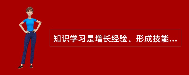 知识学习是增长经验、形成技能、发展创造力的重要前提。( )