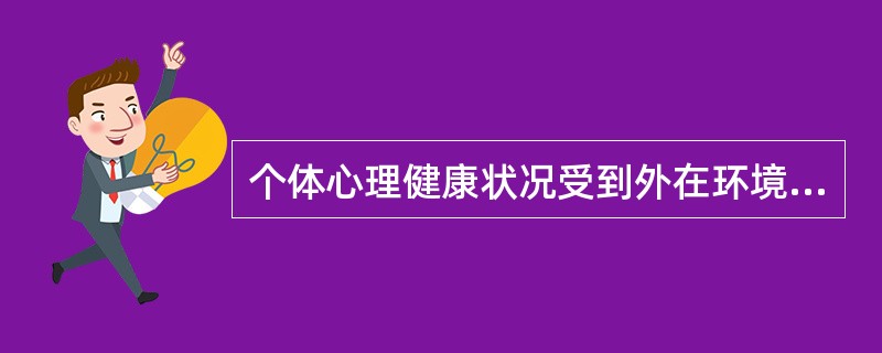 个体心理健康状况受到外在环境和自身内在特征两方面因素的影响。( )