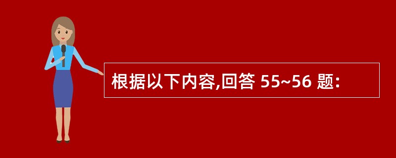 根据以下内容,回答 55~56 题: