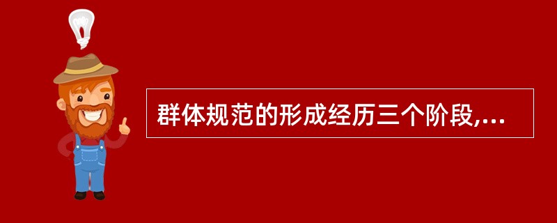 群体规范的形成经历三个阶段,其中第一阶段是相互影响阶段,第二阶段是由于趋同倾向而