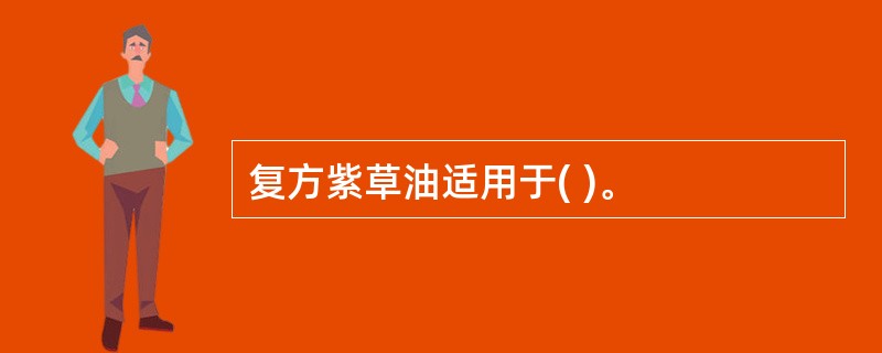 复方紫草油适用于( )。