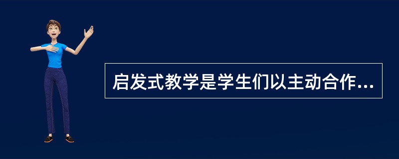 启发式教学是学生们以主动合作学习的方式代替教师主导教学的教学策略。( )