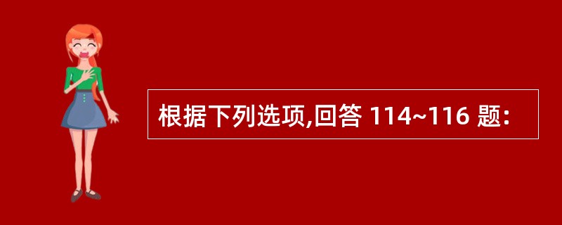 根据下列选项,回答 114~116 题: