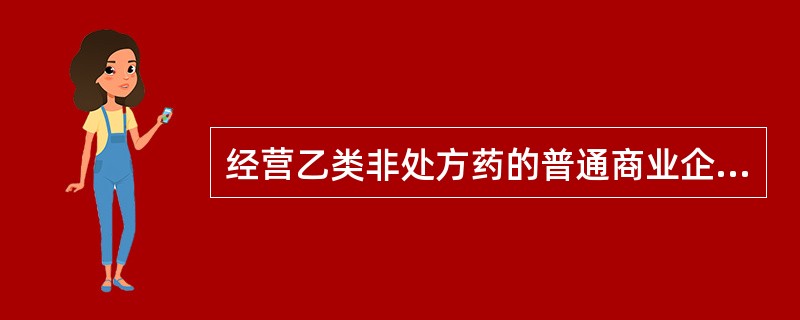 经营乙类非处方药的普通商业企业必须( )。