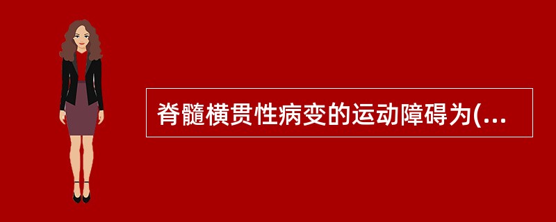 脊髓横贯性病变的运动障碍为( )。A、病变水平以下周围性瘫痪B、病变水平以下中枢