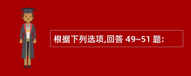 根据下列选项,回答 49~51 题: