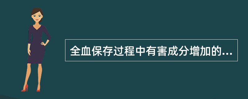 全血保存过程中有害成分增加的有A、血钾B、血氨C、ATPD、血细胞碎屑E、以上均