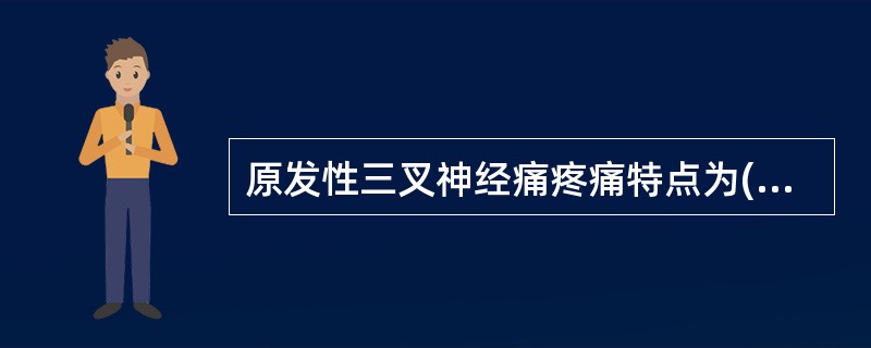 原发性三叉神经痛疼痛特点为( )。A、三叉神经分布区内持续性剧痛B、三叉神经分布