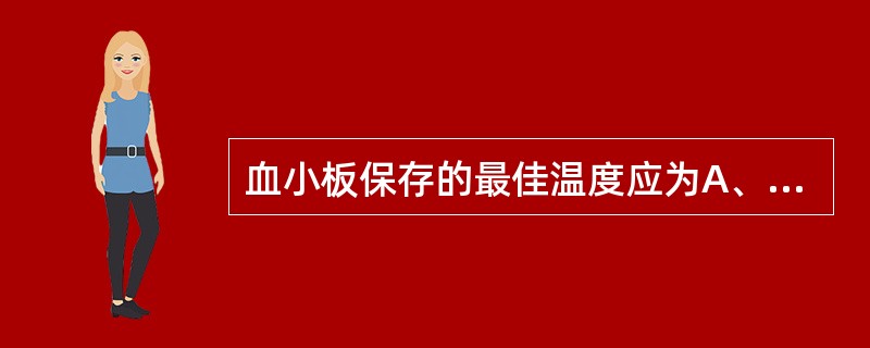 血小板保存的最佳温度应为A、2~6℃B、37℃C、28℃D、£­20℃E、22±