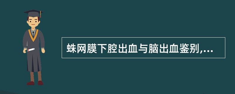 蛛网膜下腔出血与脑出血鉴别,下述哪项最重要?( )A、活动中发病B、头痛、呕吐C