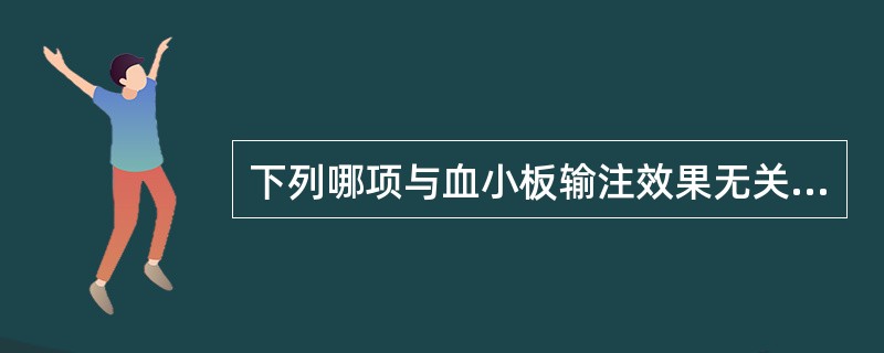 下列哪项与血小板输注效果无关( )。A、血小板质量B、血小板保存C、发热D、脾大