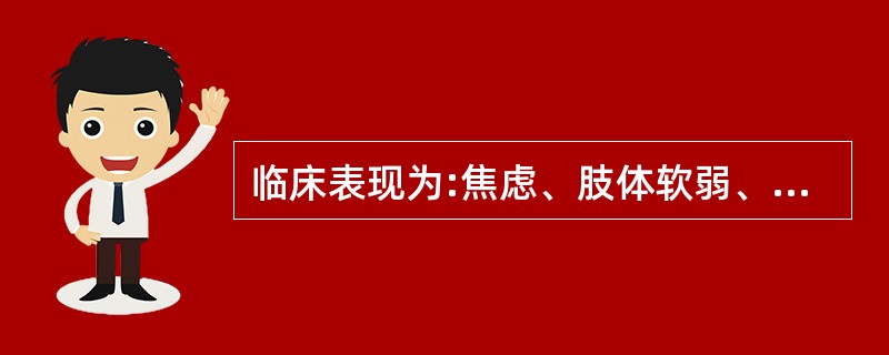 临床表现为:焦虑、肢体软弱、反射低下、重者肌肉瘫痪和呼吸肌瘫痪、心肌颤动