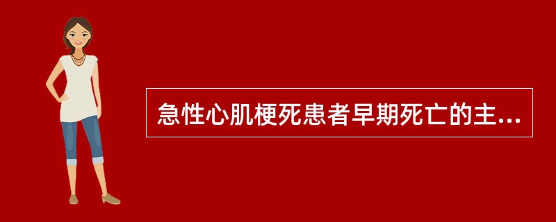 急性心肌梗死患者早期死亡的主要原因是A、右心衰竭B、心源性休克C、室性心律失常D