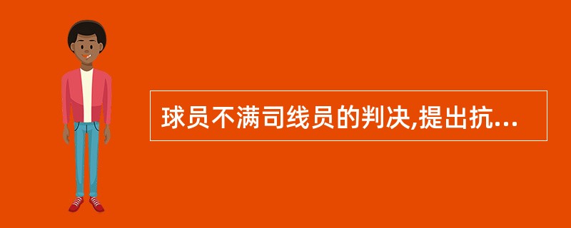 球员不满司线员的判决,提出抗议,主裁应( )