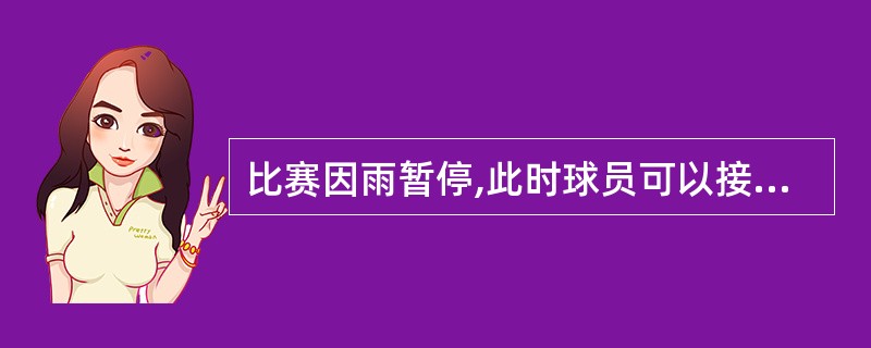 比赛因雨暂停,此时球员可以接受指导吗?( )