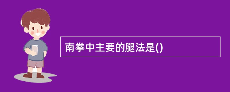 南拳中主要的腿法是()