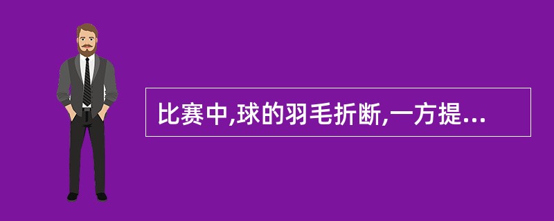 比赛中,球的羽毛折断,一方提出换球,另一方不同意,裁判员应( )。