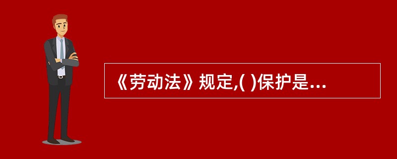 《劳动法》规定,( )保护是对劳动者的最低限度保护,是对劳动者最基本利益的保护,