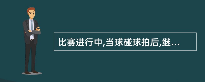 比赛进行中,当球碰球拍后,继续向该运动员后场飞去,裁判员应( )。