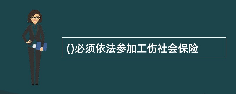 ()必须依法参加工伤社会保险