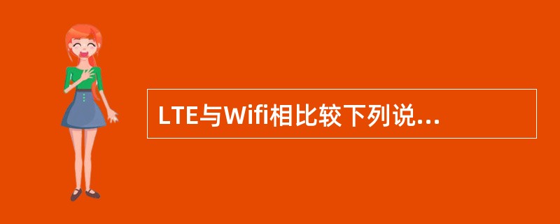 LTE与Wifi相比较下列说法错误的是()