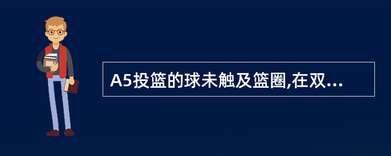 A5投篮的球未触及篮圈,在双方未取得控制球前,A2与B2发生争球,交替拥有箭头指