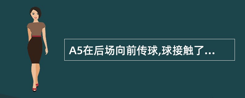 A5在后场向前传球,球接触了位于前场的裁判员,球又回到后场,位于后场的A3首先触