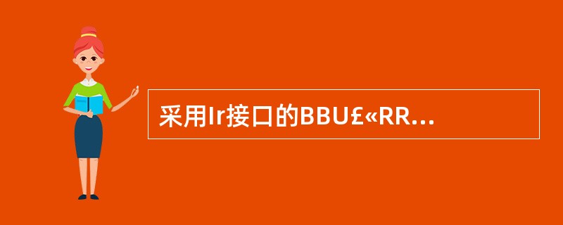 采用Ir接口的BBU£«RRU分布式架构的TD£­LTE宏基站,其BBU和RRU