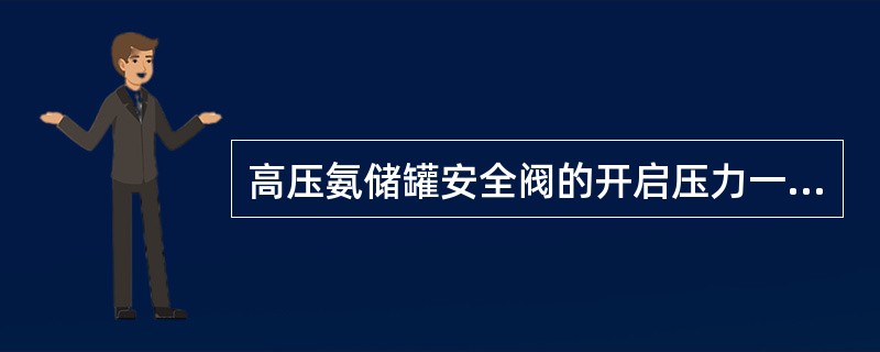 高压氨储罐安全阀的开启压力一般为( )MPa。