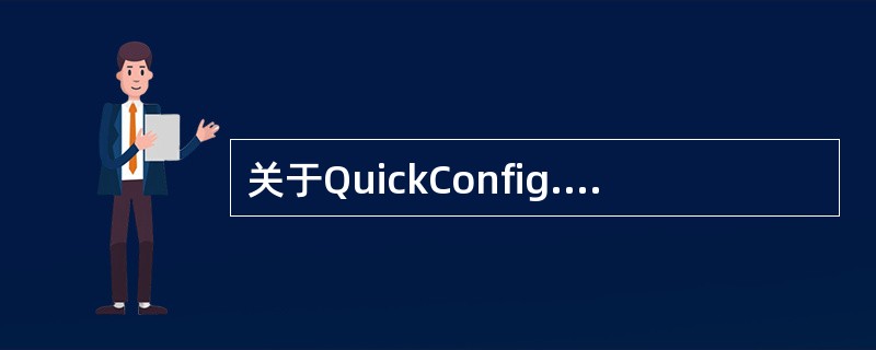 关于QuickConfig.exe工具的使用,下列说法正确的是:A、“清空”按钮