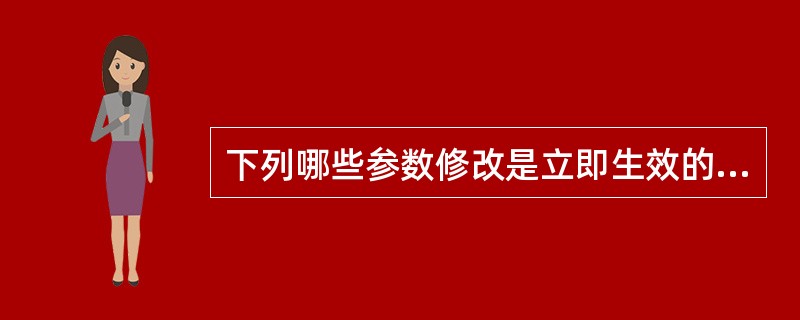 下列哪些参数修改是立即生效的?A、CellTransmitPowerB、Swit