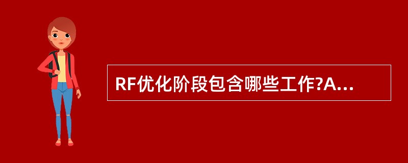 RF优化阶段包含哪些工作?A、测试准备B、数据采集C、问题分析D、调整实施 -