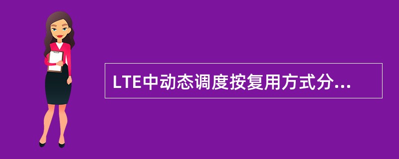 LTE中动态调度按复用方式分为( )类型。