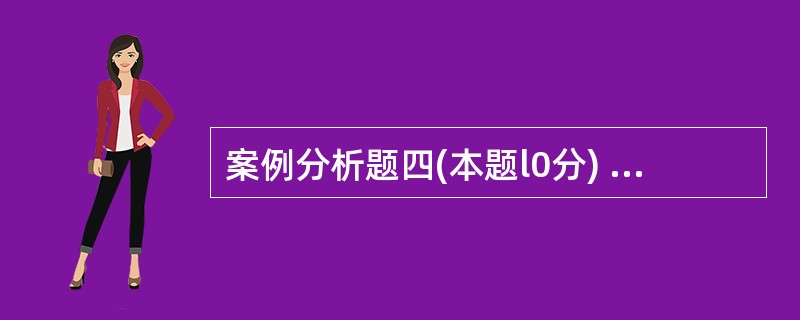 案例分析题四(本题l0分) 某大型商贸企业集团具有较高的知名度,其主业之一是汽车