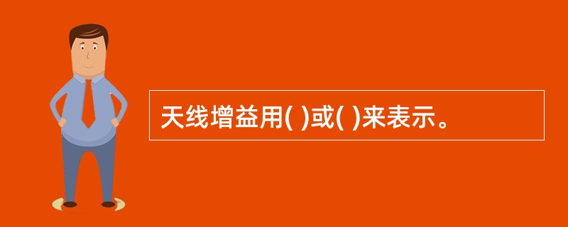 天线增益用( )或( )来表示。