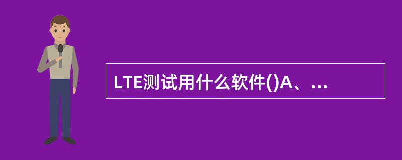 LTE测试用什么软件()A、GENEXProbe,B、GENEXAssistan