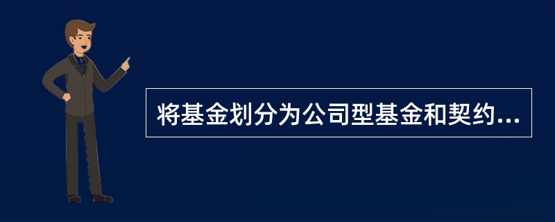 将基金划分为公司型基金和契约型基金的依据是( )。