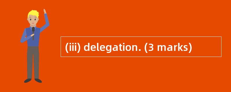 (iii) delegation. (3 marks)