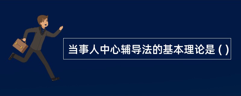 当事人中心辅导法的基本理论是 ( )