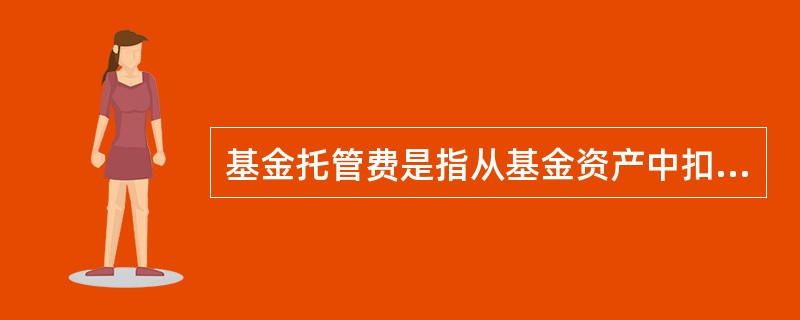 基金托管费是指从基金资产中扣除的用于支付销售机构佣金以及基金管理人的基金营销广告