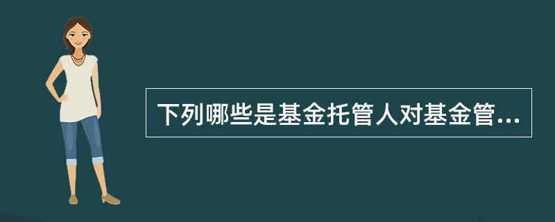 下列哪些是基金托管人对基金管理人监督的内容?( )