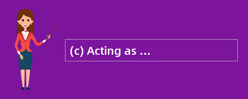 (c) Acting as an external consultant to