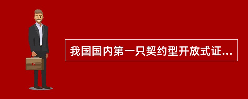 我国国内第一只契约型开放式证券投资基金是( )。