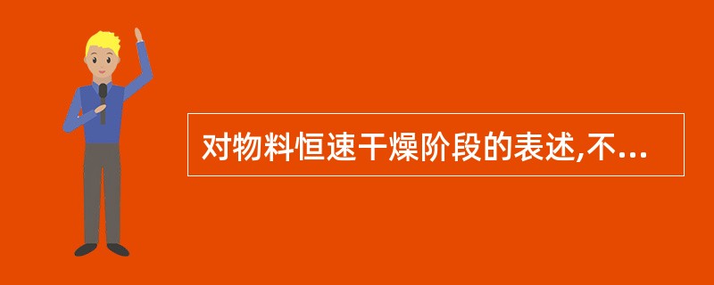 对物料恒速干燥阶段的表述,不正确的是( )。