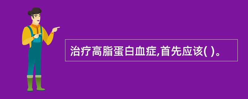 治疗高脂蛋白血症,首先应该( )。