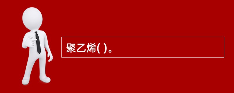 聚乙烯( )。