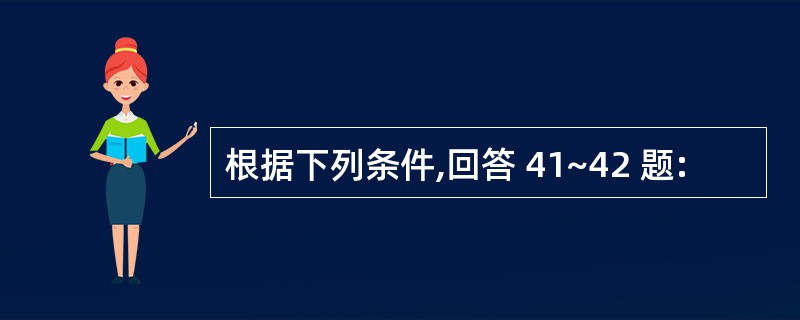 根据下列条件,回答 41~42 题: