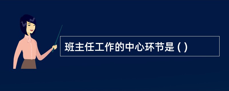 班主任工作的中心环节是 ( )